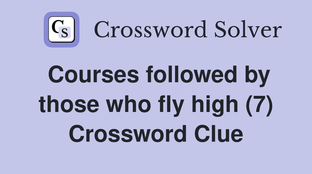 Courses followed by those who fly high (7) Crossword Clue