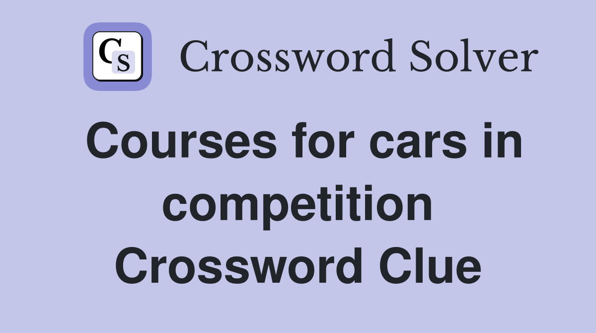 Courses for cars in competition Crossword Clue