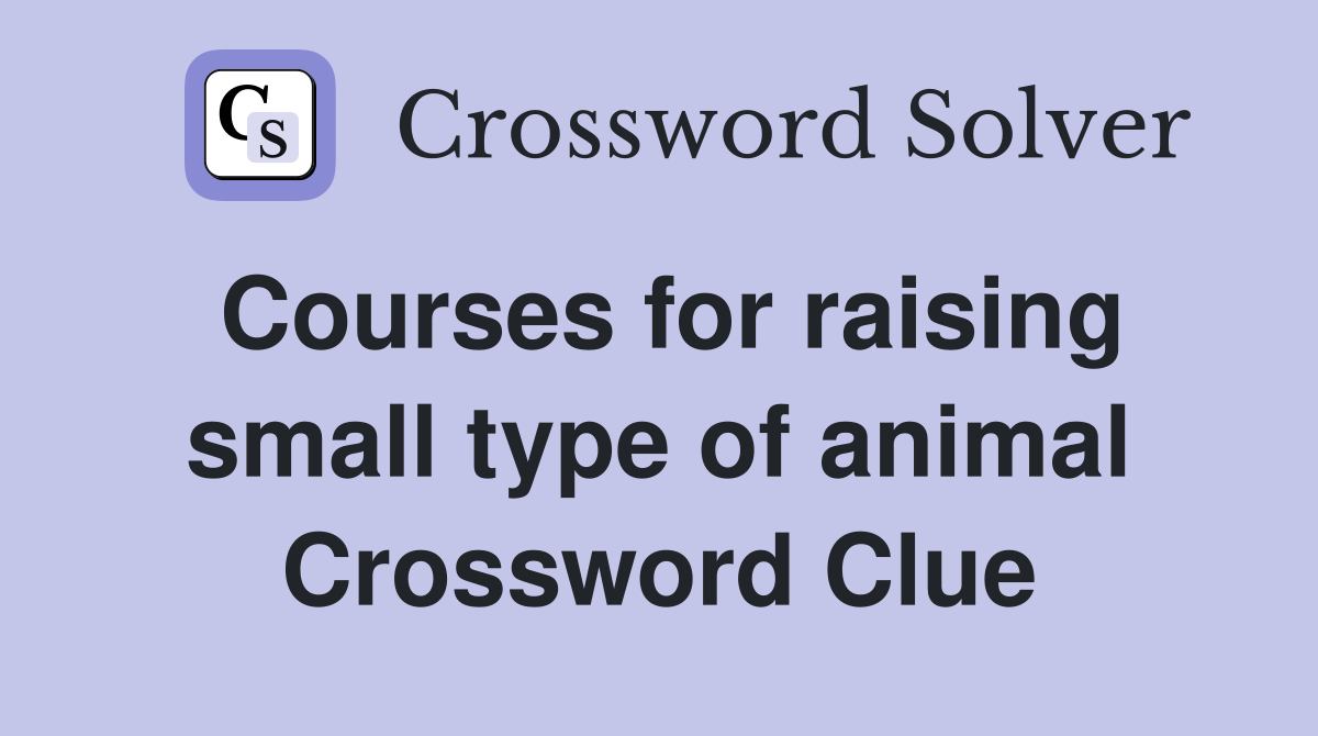 Courses for raising small type of animal Crossword Clue
