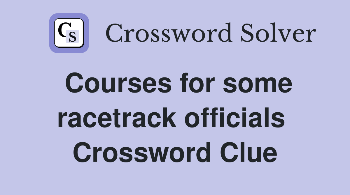 Courses for some racetrack officials  Crossword Clue