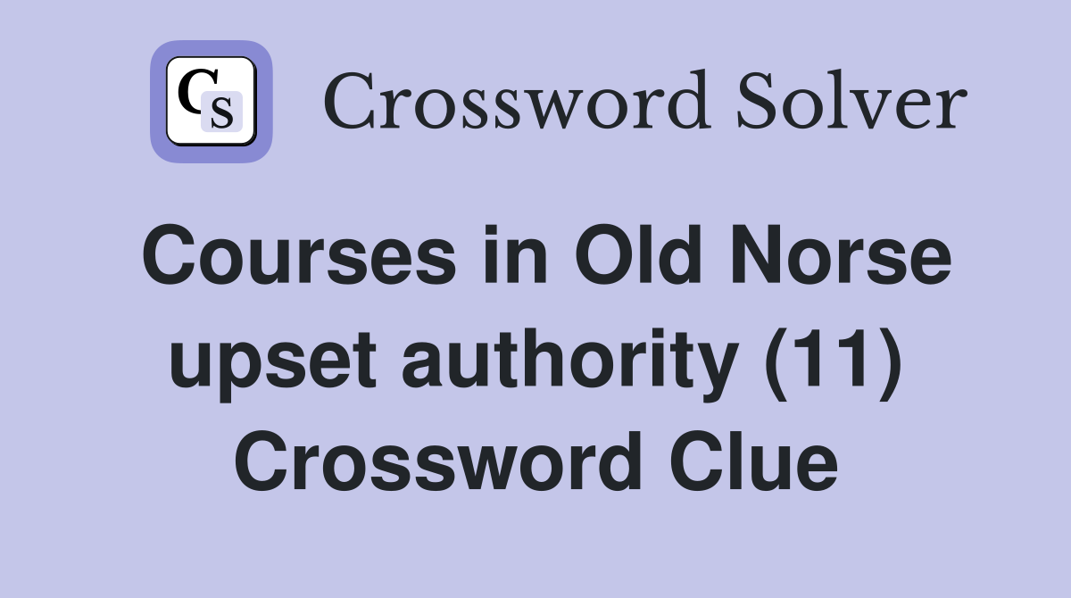 Courses in Old Norse upset authority (11) Crossword Clue
