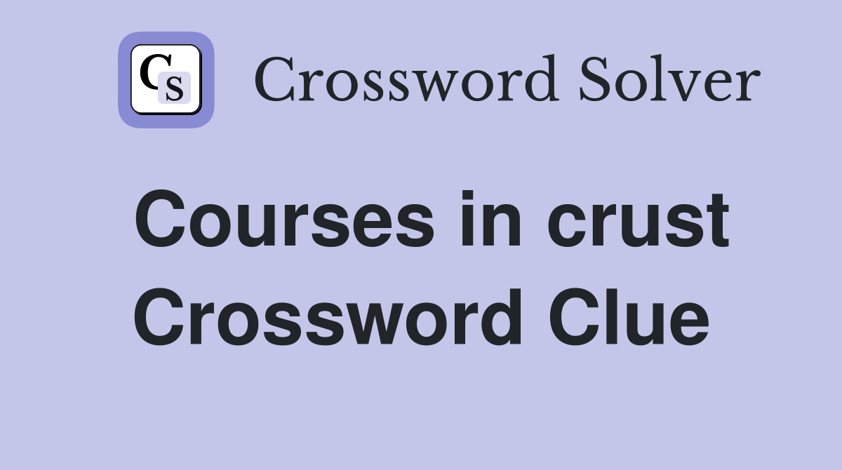 Courses in crust Crossword Clue