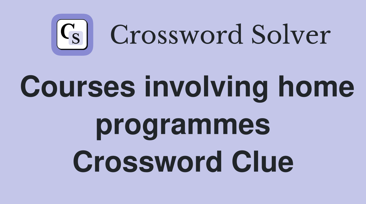 Courses involving home programmes Crossword Clue