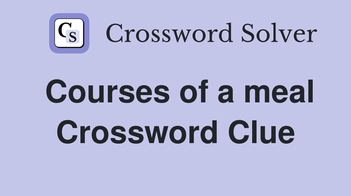 Courses of a meal Crossword Clue