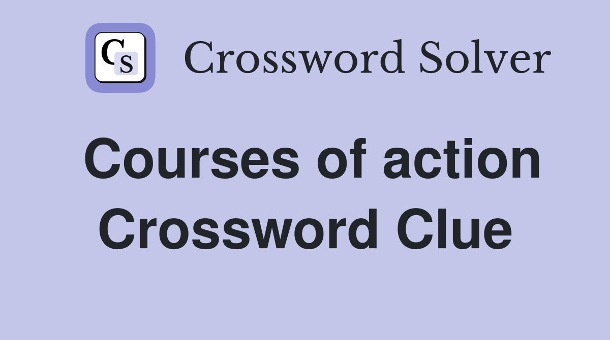 Courses of action Crossword Clue