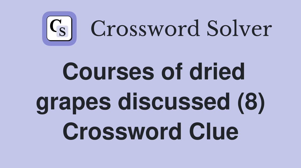 Courses of dried grapes discussed (8) Crossword Clue