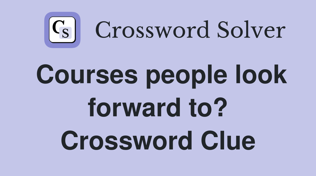 Courses people look forward to? Crossword Clue