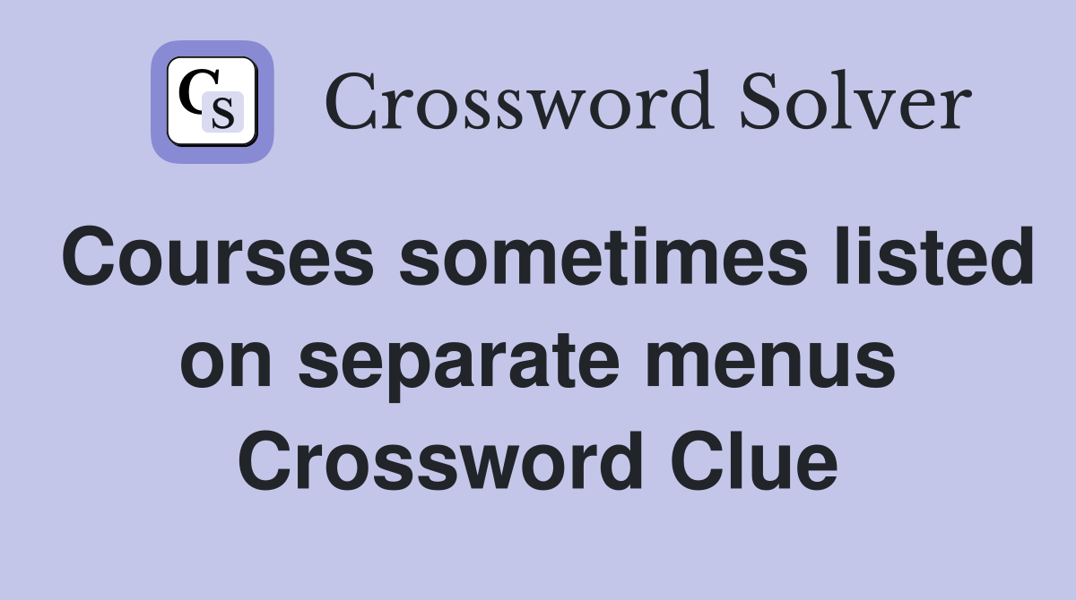 Courses sometimes listed on separate menus Crossword Clue