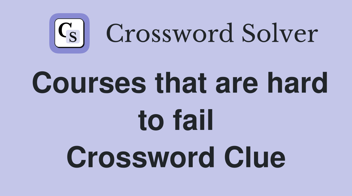 Courses that are hard to fail Crossword Clue