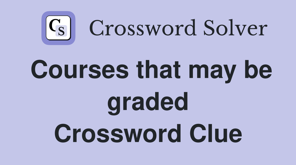Courses that may be graded Crossword Clue