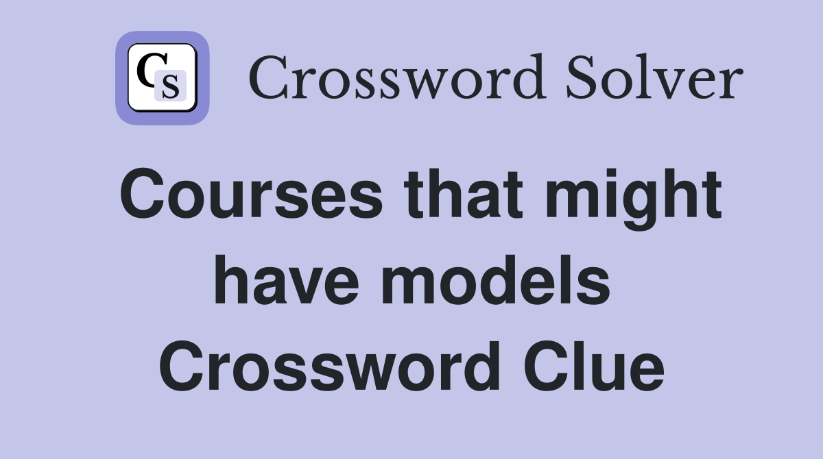 Courses that might have models Crossword Clue