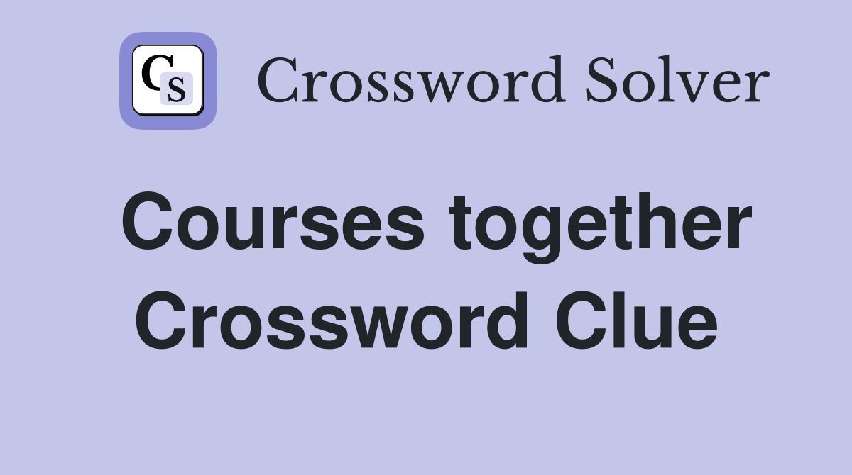 Courses together Crossword Clue