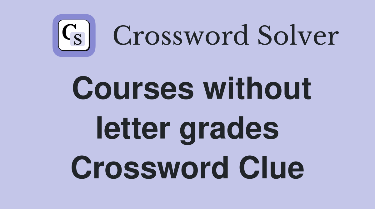 Courses without letter grades Crossword Clue