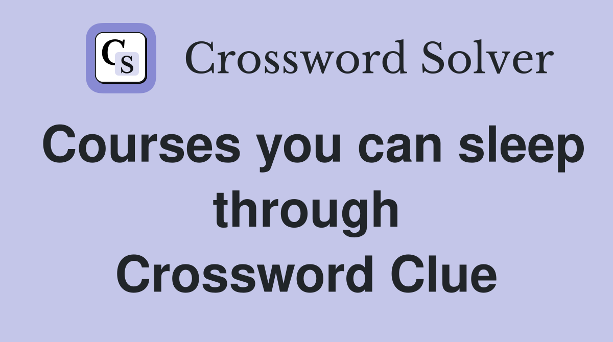 Courses you can sleep through Crossword Clue