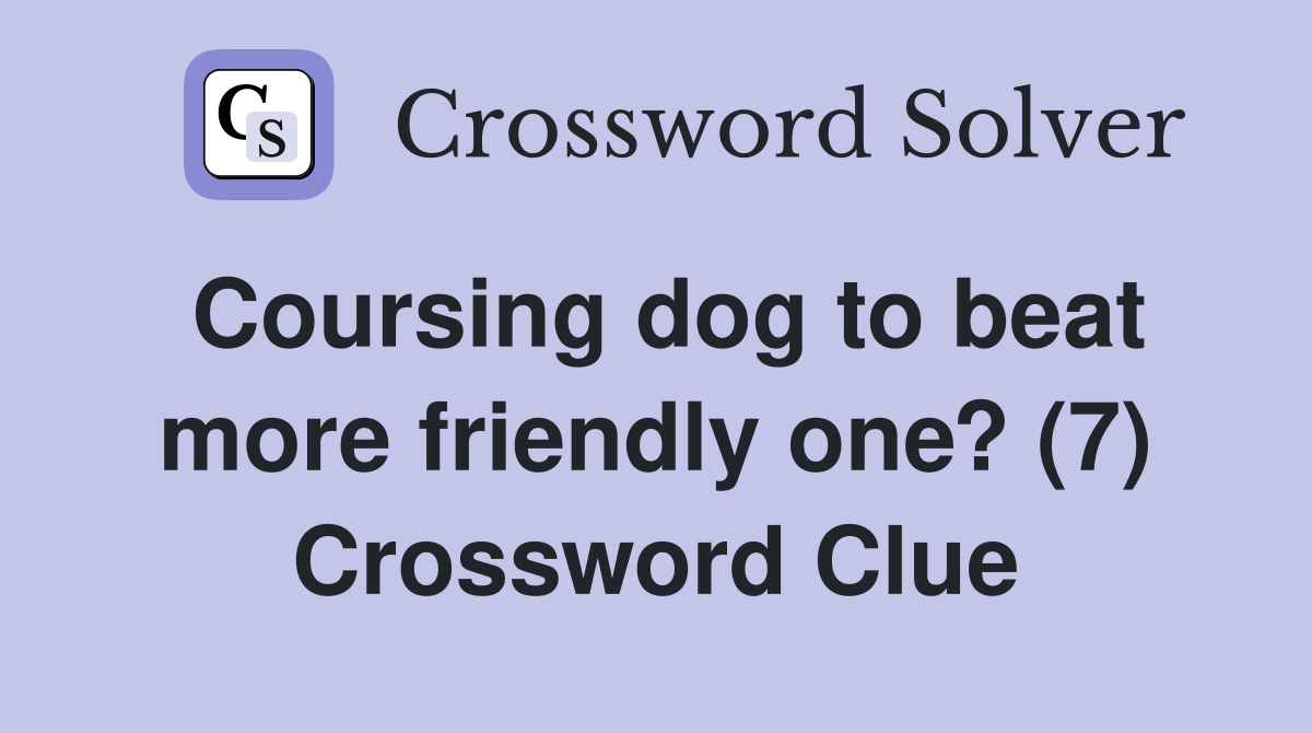 Coursing dog to beat more friendly one? (7) Crossword Clue
