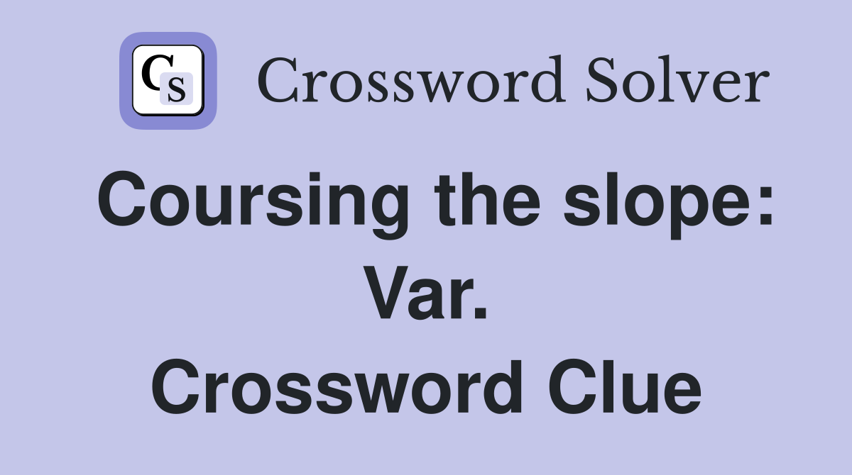 Coursing the slope: Var. Crossword Clue