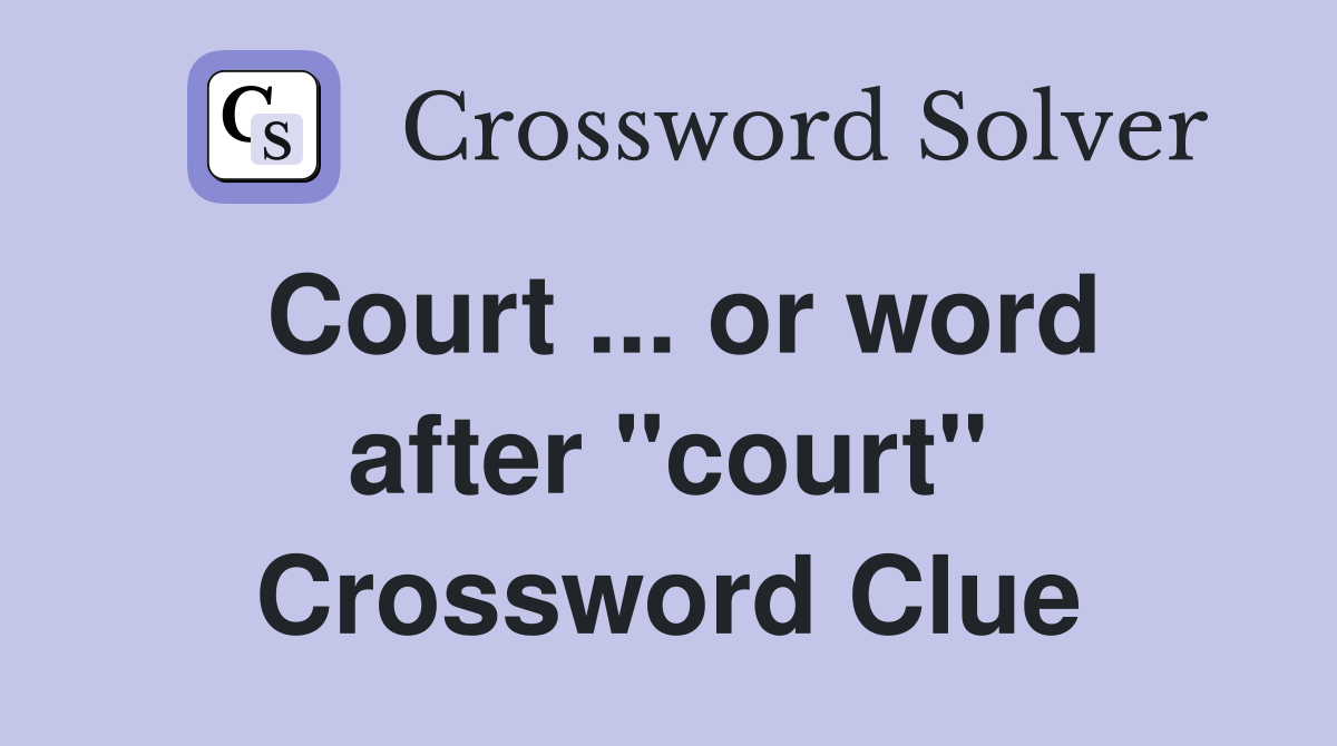 Court ... or word after "court" Crossword Clue