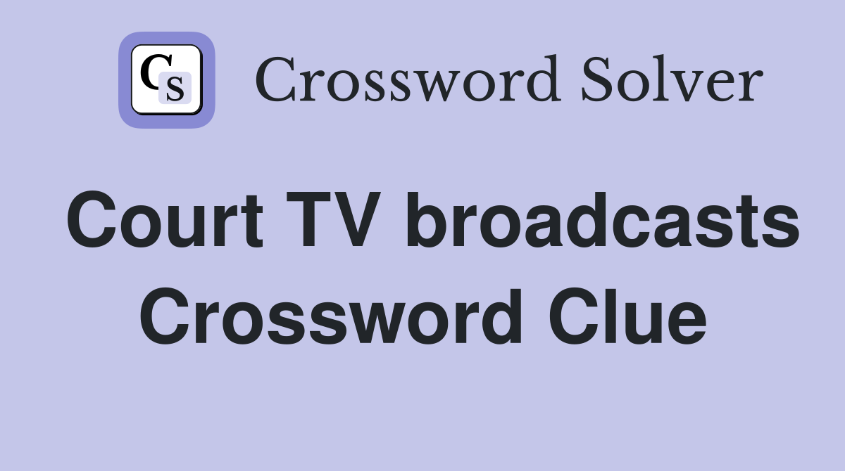 Court TV broadcasts Crossword Clue