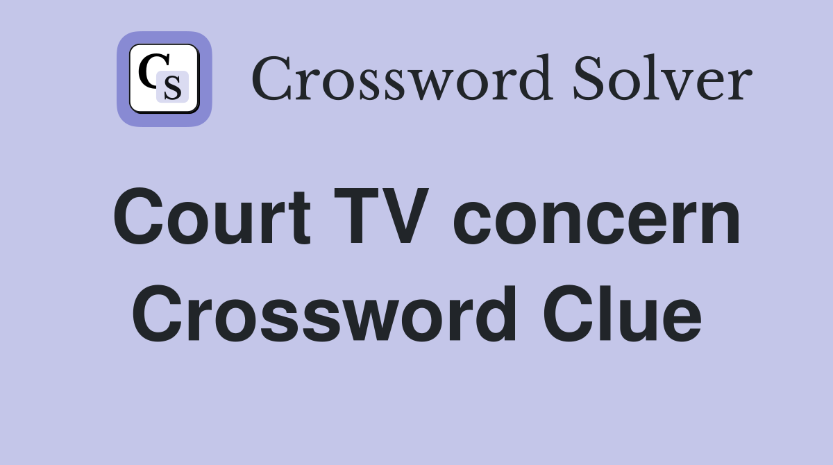 Court TV concern Crossword Clue