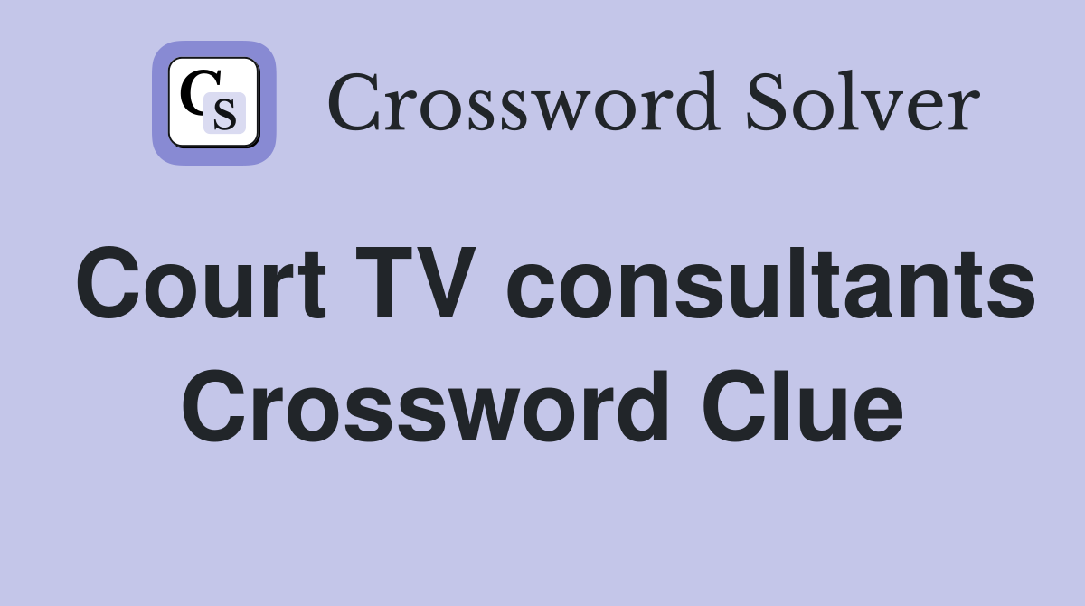 Court TV consultants Crossword Clue