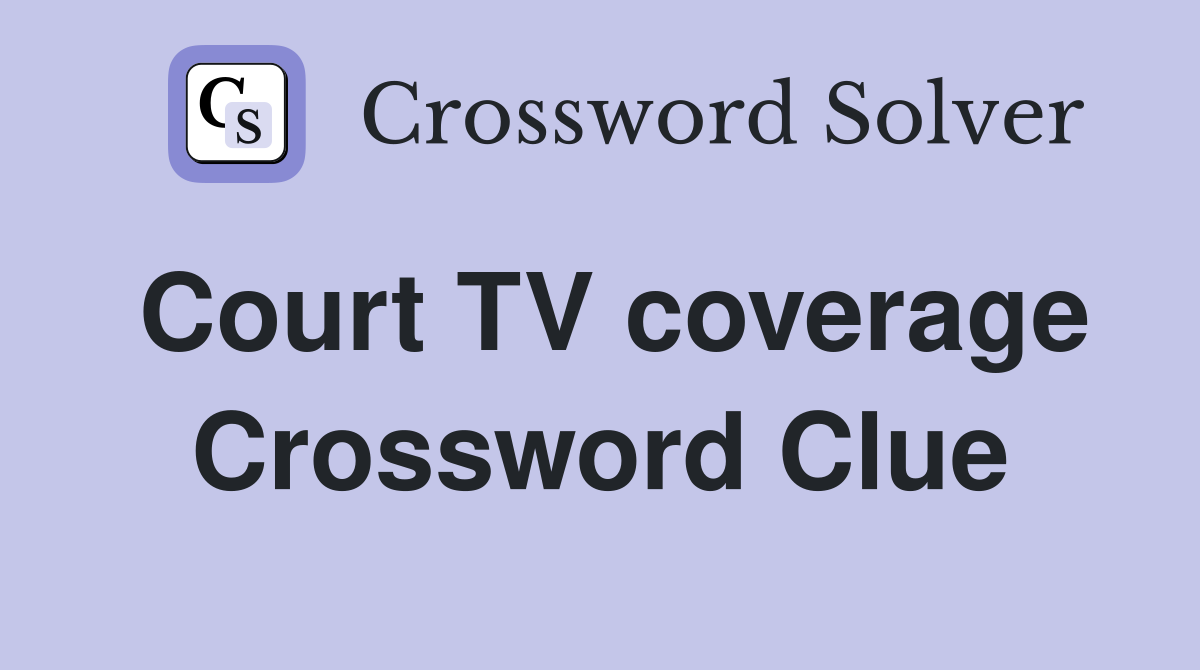 Court TV coverage Crossword Clue