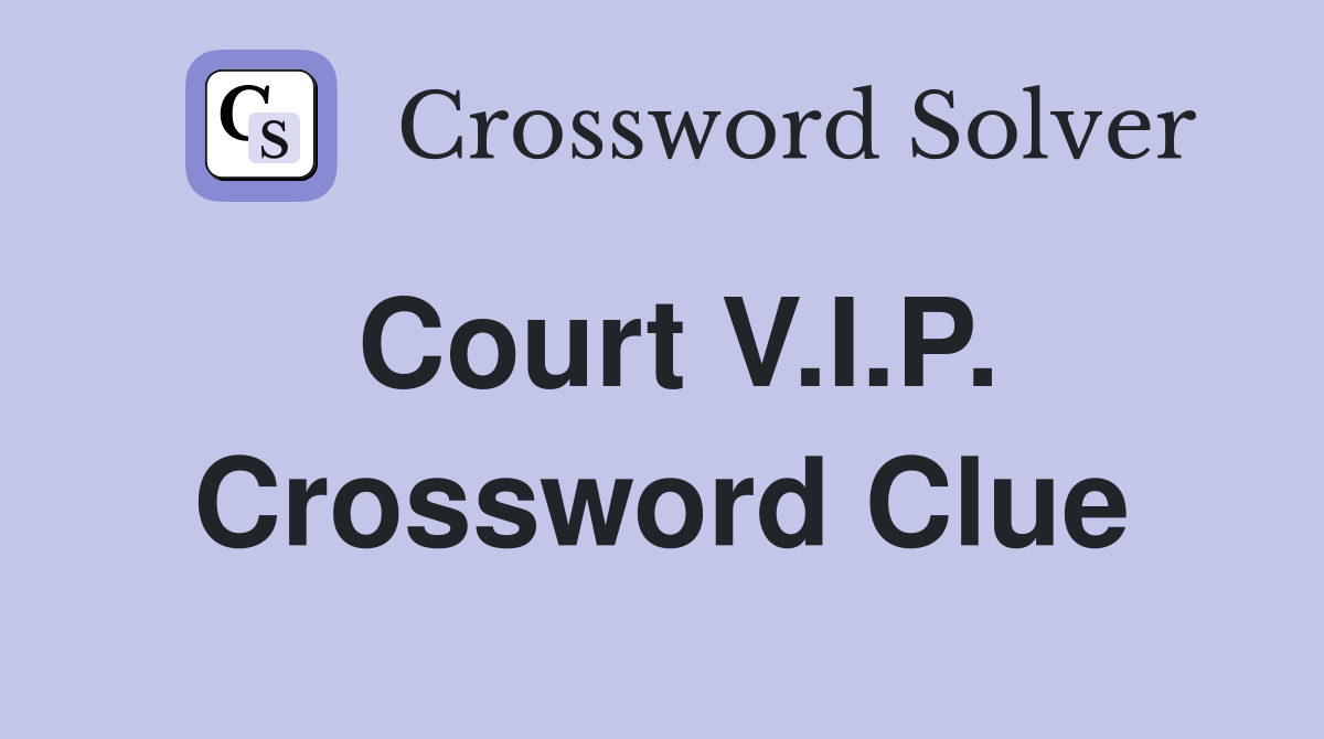 Court V.I.P. Crossword Clue