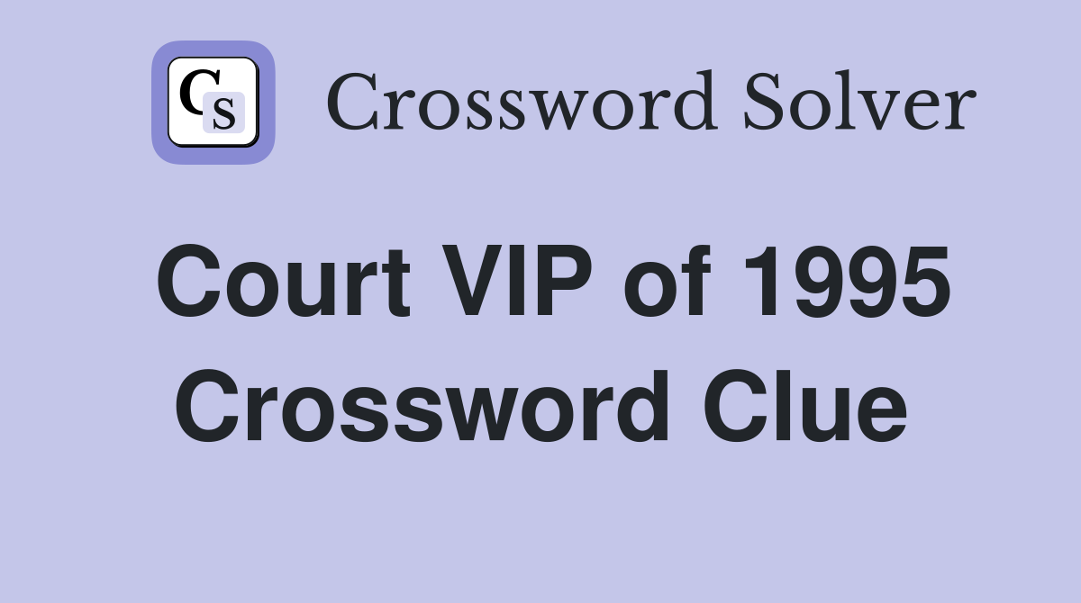 Court VIP of 1995 Crossword Clue