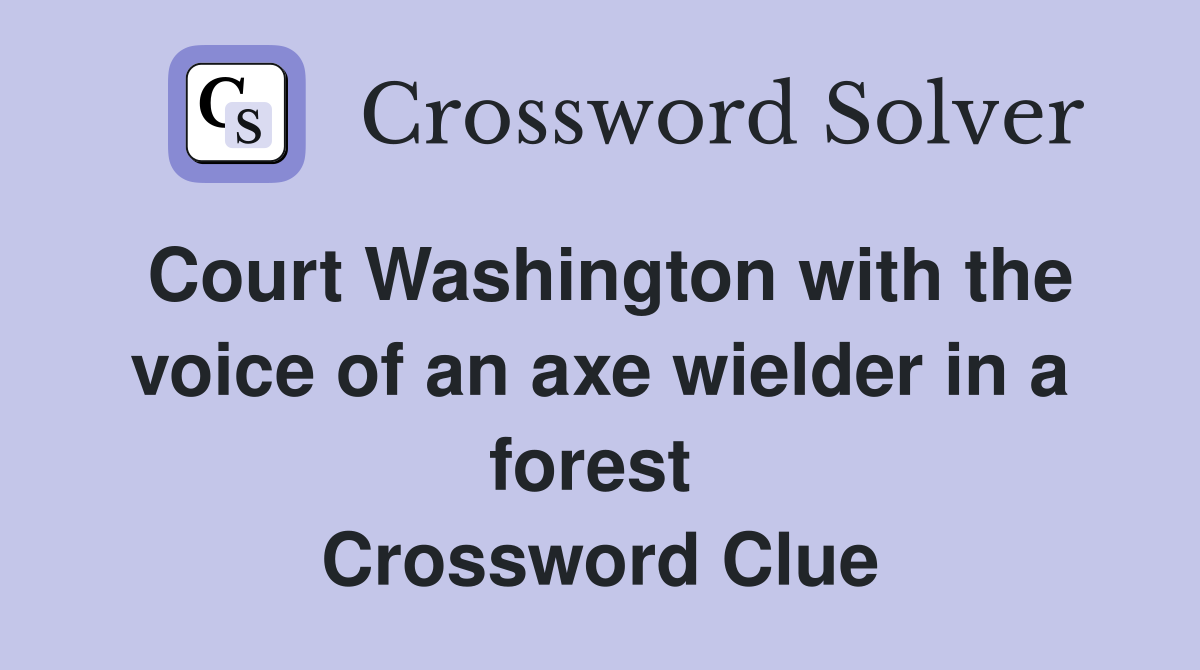 Court Washington with the voice of an axe wielder in a forest  Crossword Clue