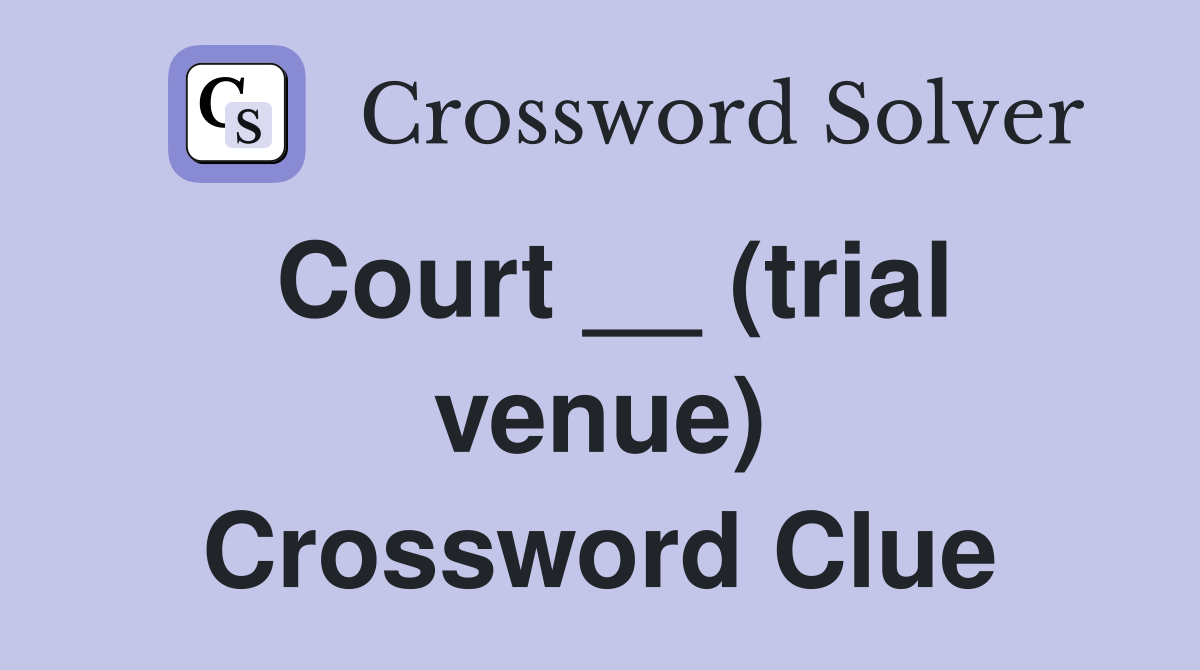 Court __ (trial venue) Crossword Clue