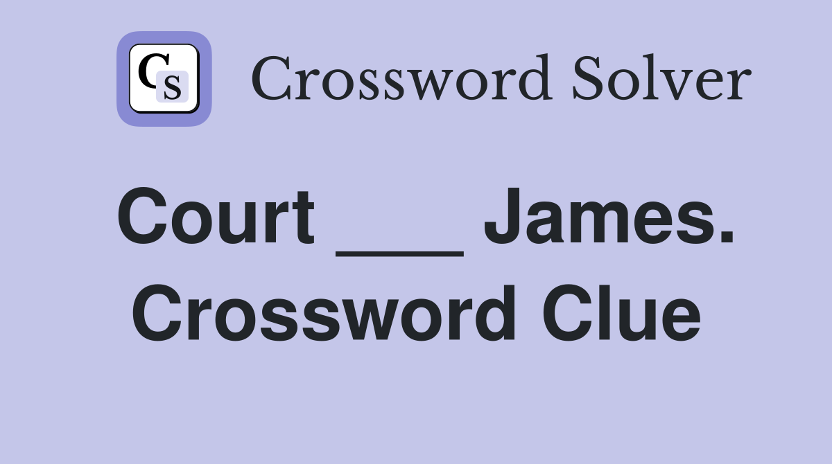 Court ___ James. Crossword Clue