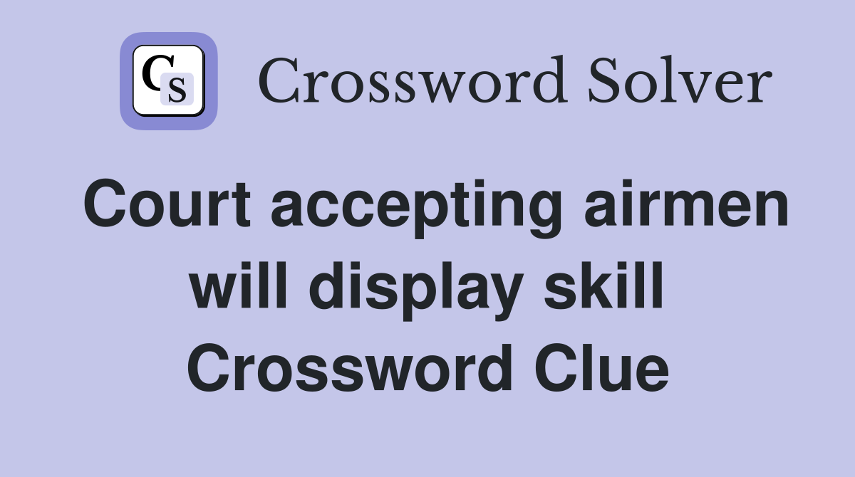 Court accepting airmen will display skill Crossword Clue