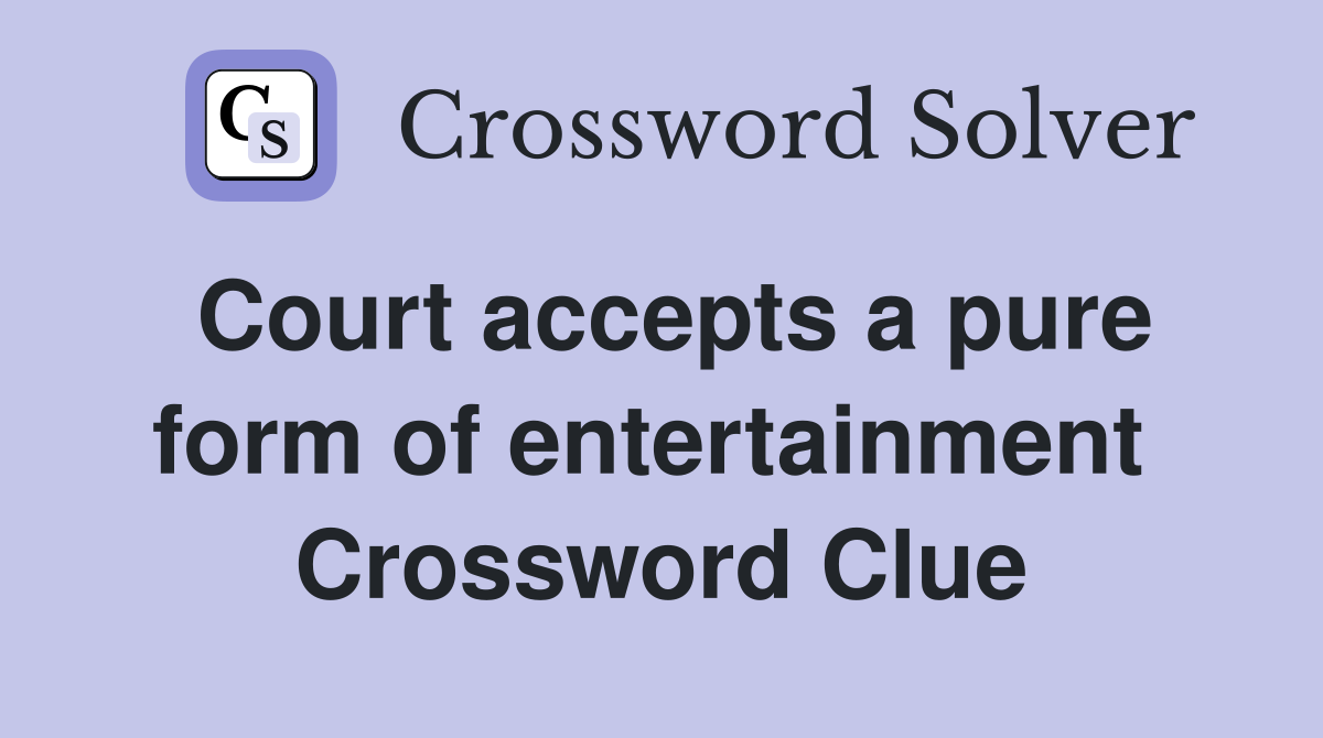 Court accepts a pure form of entertainment  Crossword Clue