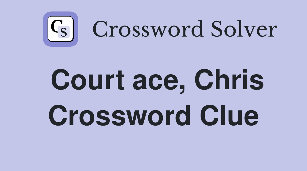 Court ace, Chris Crossword Clue