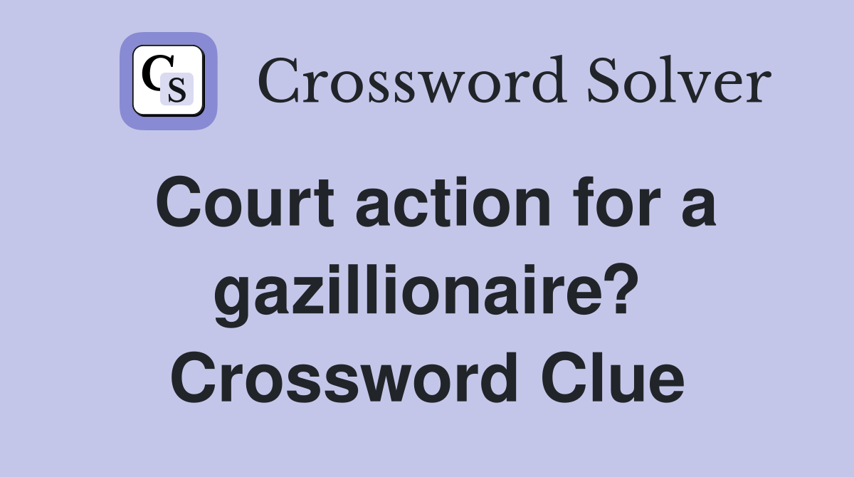 Court action for a gazillionaire? Crossword Clue