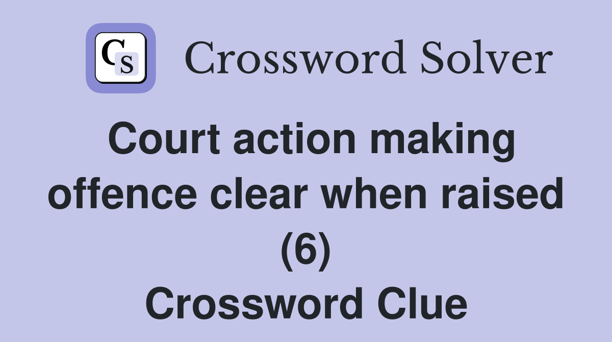Court action making offence clear when raised (6) Crossword Clue