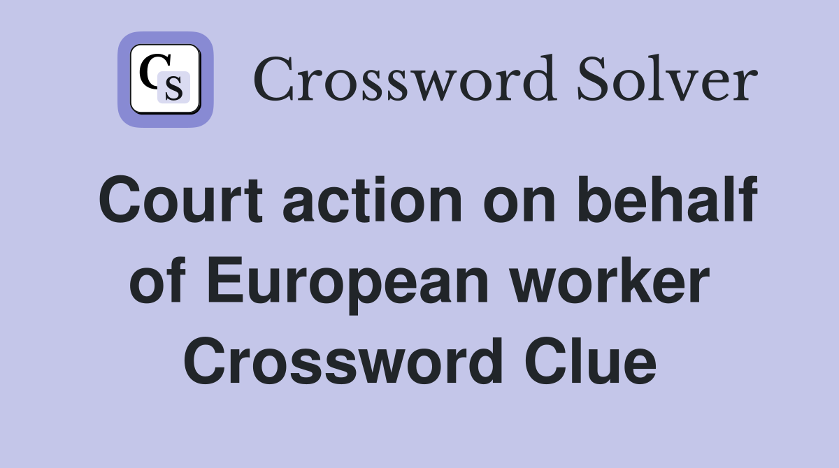 Court action on behalf of European worker Crossword Clue