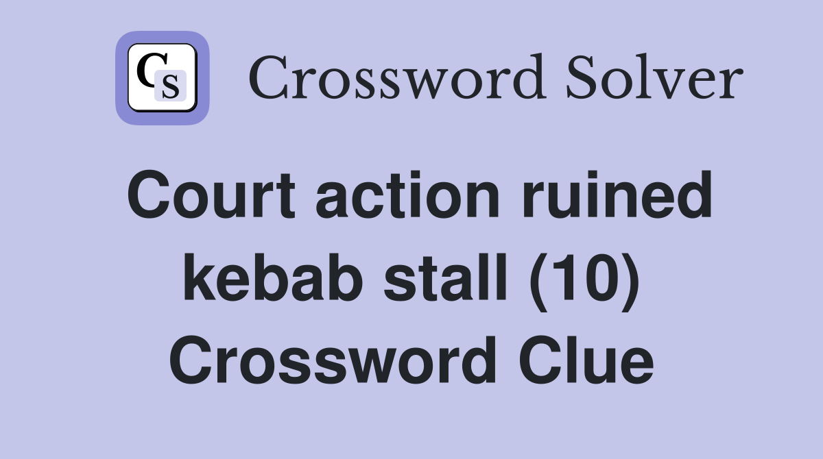 Court action ruined kebab stall (10) Crossword Clue