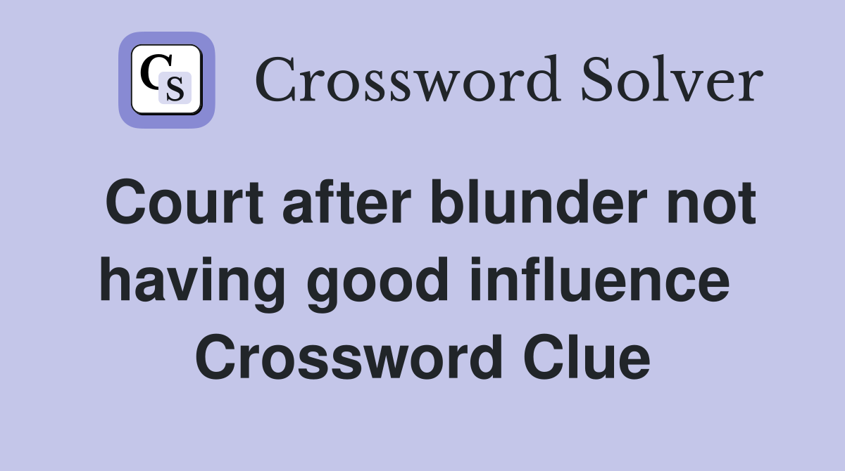 Court after blunder not having good influence  Crossword Clue