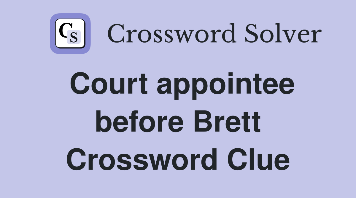 Court appointee before Brett Crossword Clue