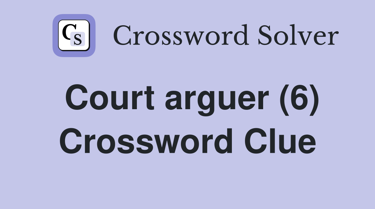 Court arguer (6) Crossword Clue