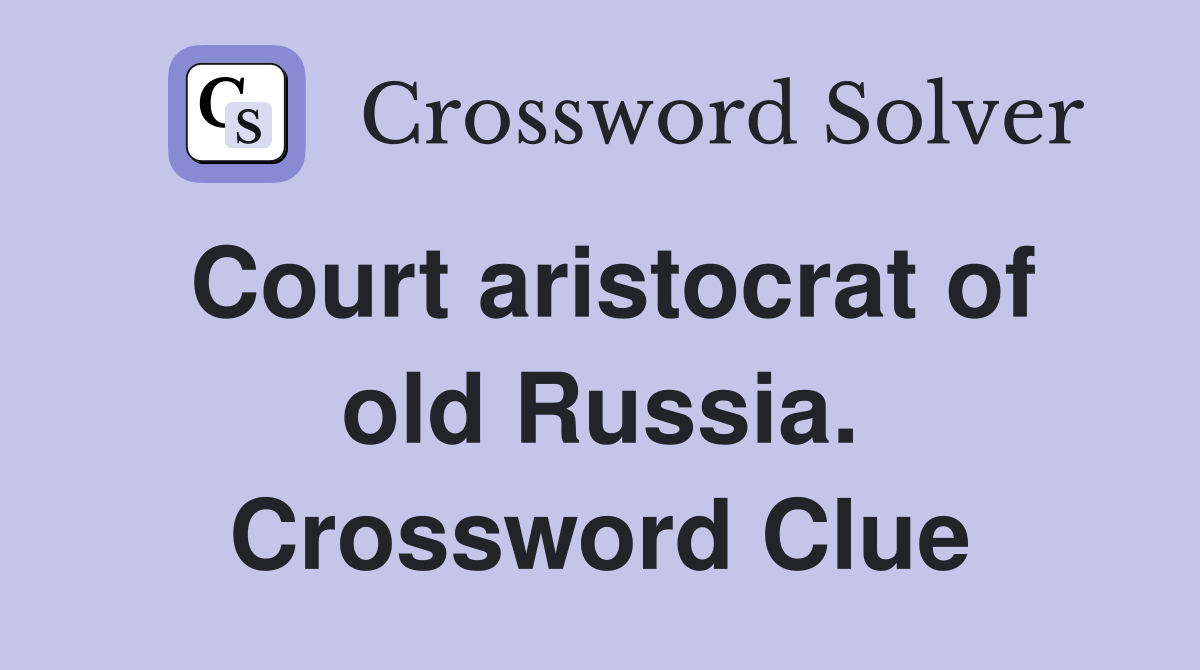 Court aristocrat of old Russia. Crossword Clue