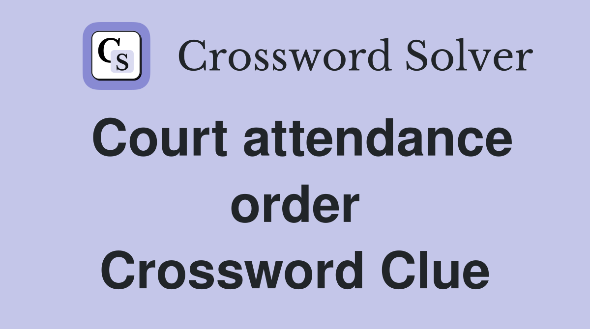 Court attendance order Crossword Clue