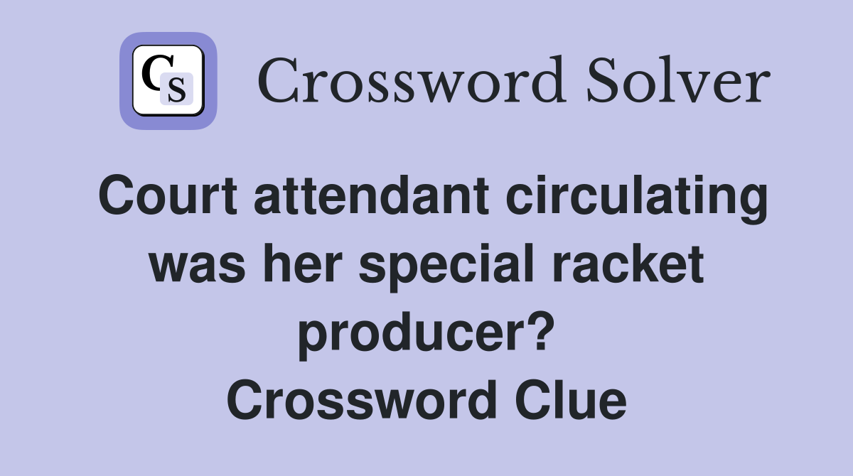 Court attendant circulating was her special racket producer? Crossword Clue