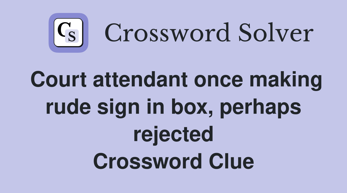 Court attendant once making rude sign in box, perhaps rejected Crossword Clue