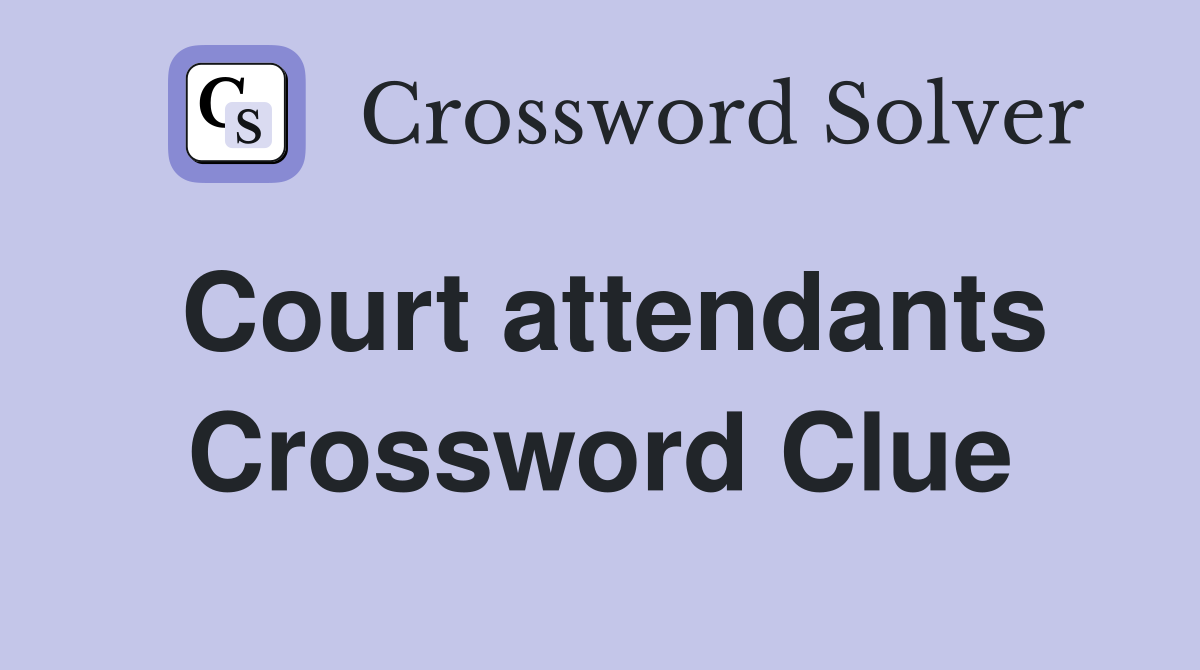 Court attendants Crossword Clue