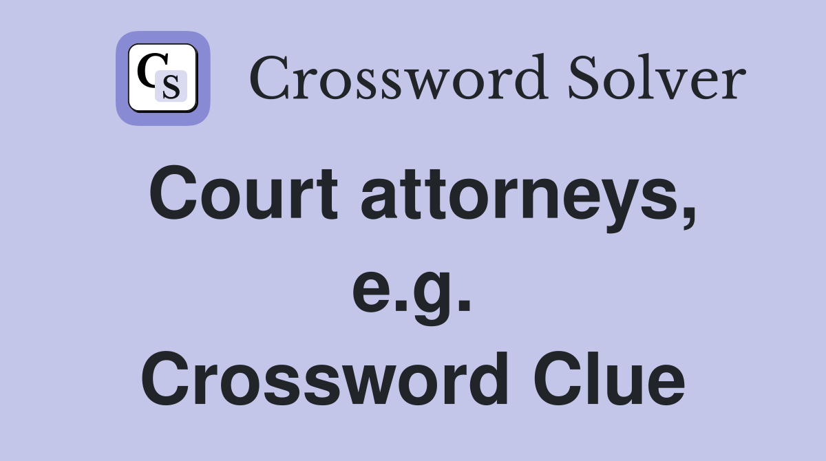 Court attorneys, e.g. Crossword Clue