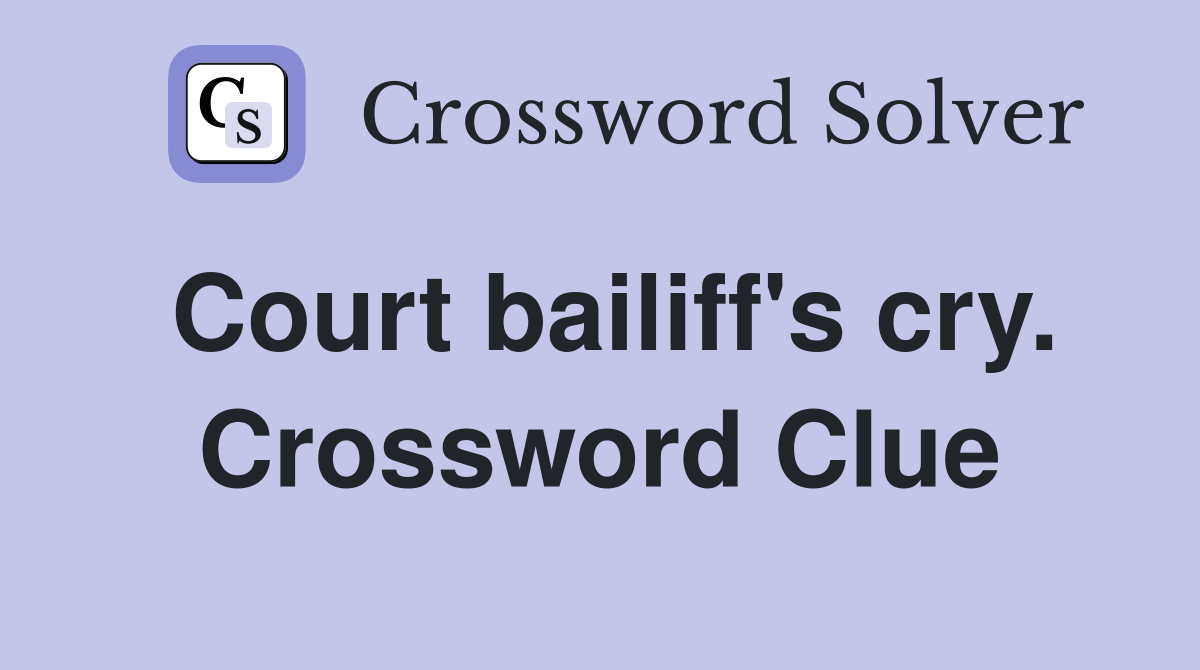 Court bailiff's cry. Crossword Clue