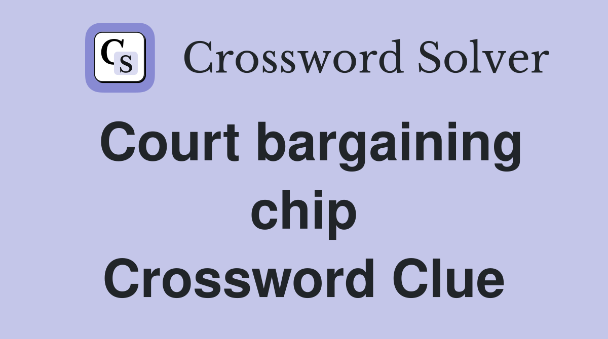 Court bargaining chip Crossword Clue
