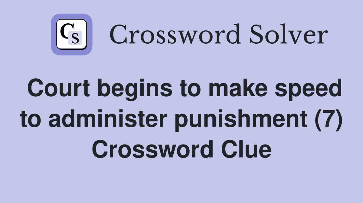 Court begins to make speed to administer punishment (7) Crossword Clue