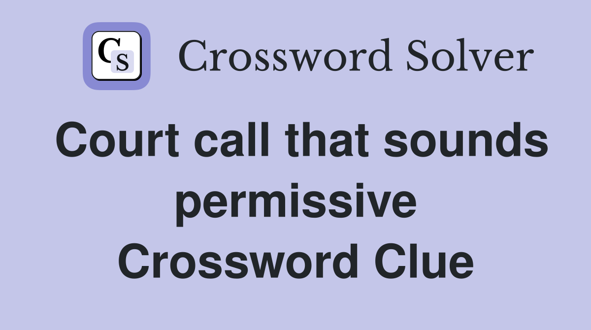 Court call that sounds permissive Crossword Clue